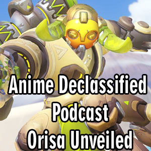 Anime Declassified Podcast – Mission 23 – Orisa Unveiled for Overwatch