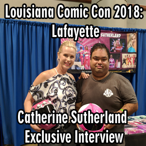 Louisiana Comic Con 2018: Lafayette – Catherine Sutherland Exclusive Interview