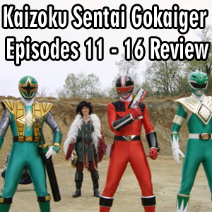 Toku Secrets Podcast: Episode 41 – Kaizoku Sentai Gokaiger Episodes 11- 16 Review