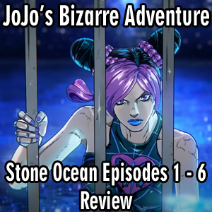 Anime Declassified Podcast – Mission 51– JoJo’s Bizarre Adventures: Stone Ocean Episodes 1 – 6 Review