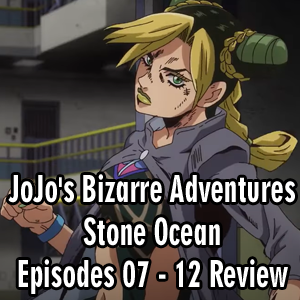 Anime Declassified Podcast – Mission 52– JoJo’s Bizarre Adventures: Stone Ocean Episodes 7 – 12 Review